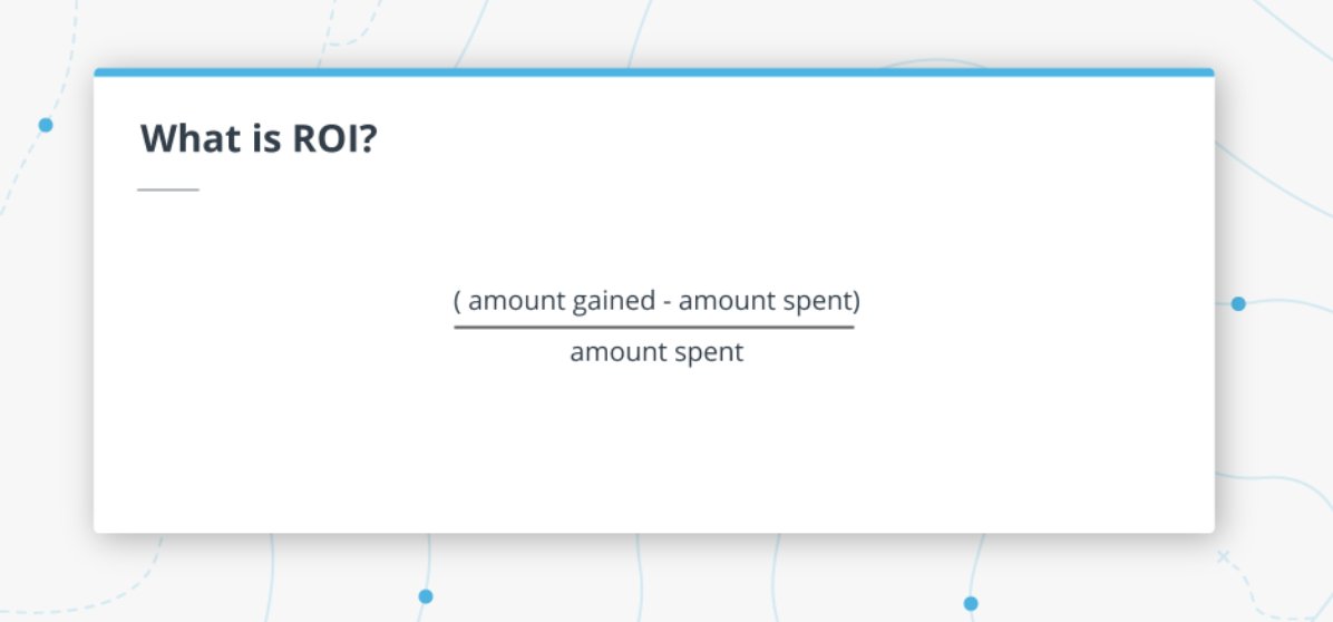 ROI is the ratio between the return and investment